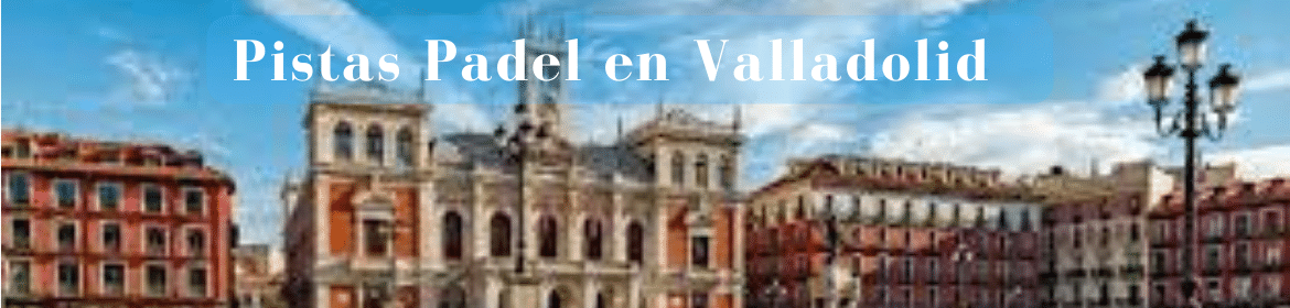Pistas Padel Valladolid